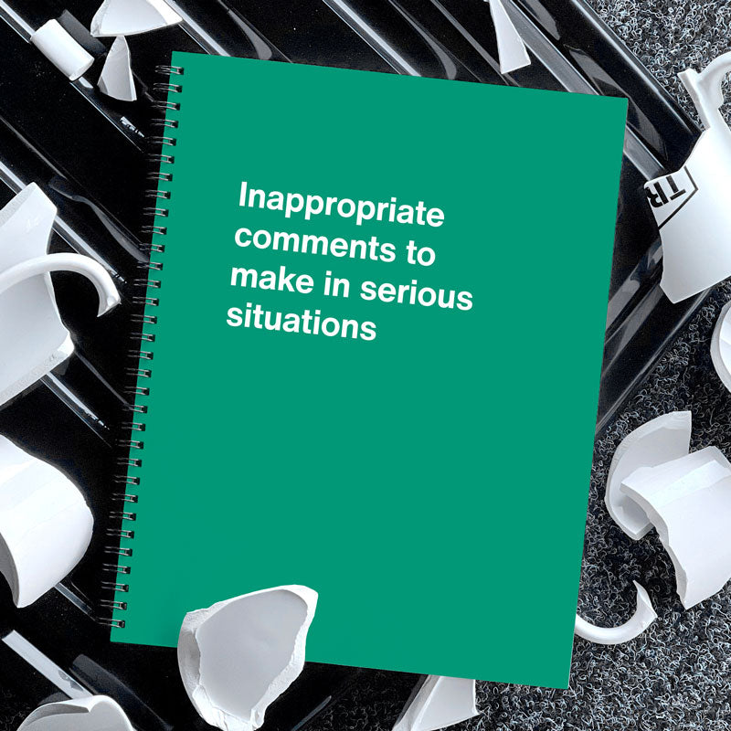 A funny journal titled: Inappropriate comments to make in serious situations