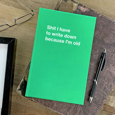A funny retirement notebook titled: Shit I have to write down because I’m old