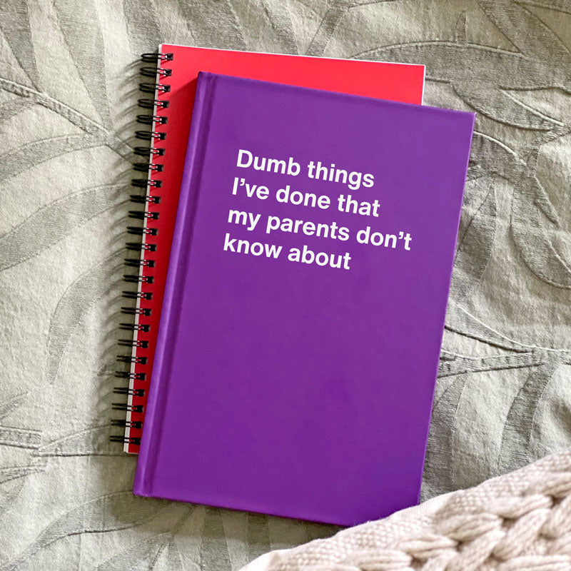 Dumb things I’ve done that my parents don’t know about
