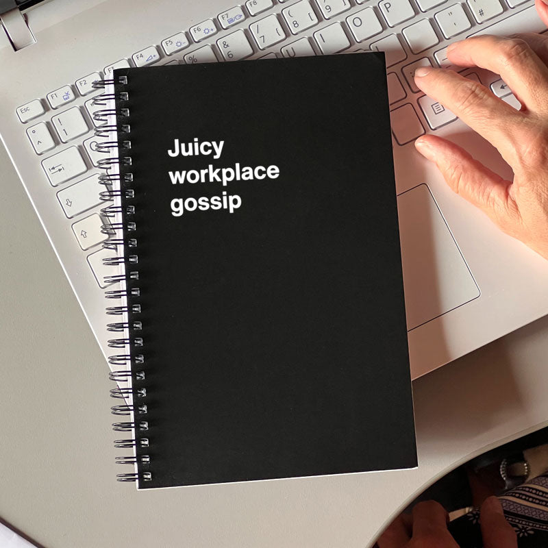 Juicy workplace gossip