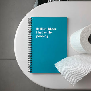 A WTF Notebook titled: Brilliant ideas I had while pooping