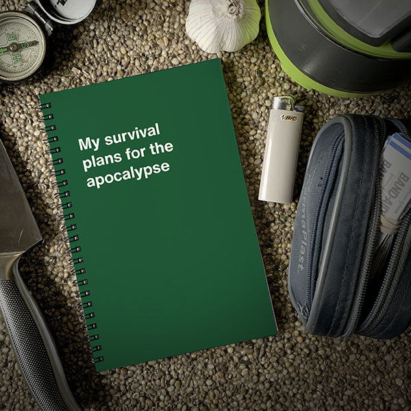 A WTF Notebook titled: My survival plans for the apocalypse