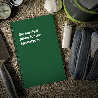 A WTF Notebook titled: My survival plans for the apocalypse
