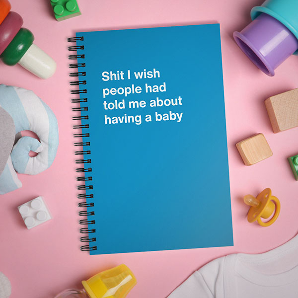 A WTF Notebook titled: Shit I wish people had told me about having a baby
