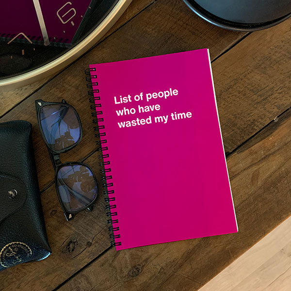A WTF Notebook titled: List of people who have wasted my time