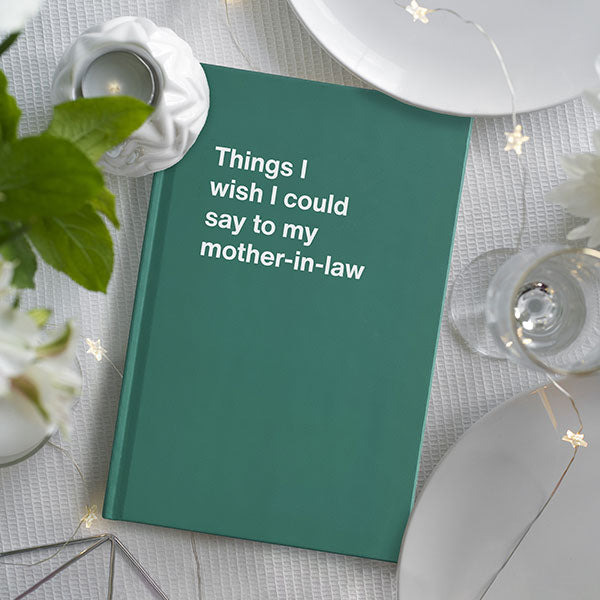 A WTF Notebook titled: Things I wish I could say to my mother-in-law