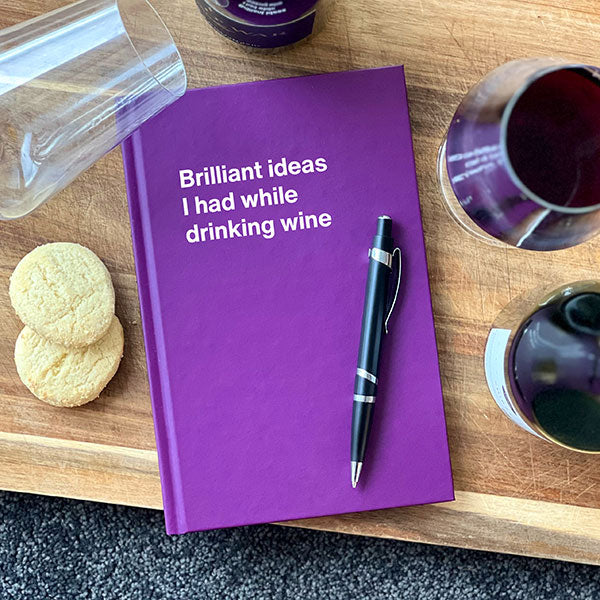 A WTF Notebook titled: Brilliant ideas I had while drinking wine