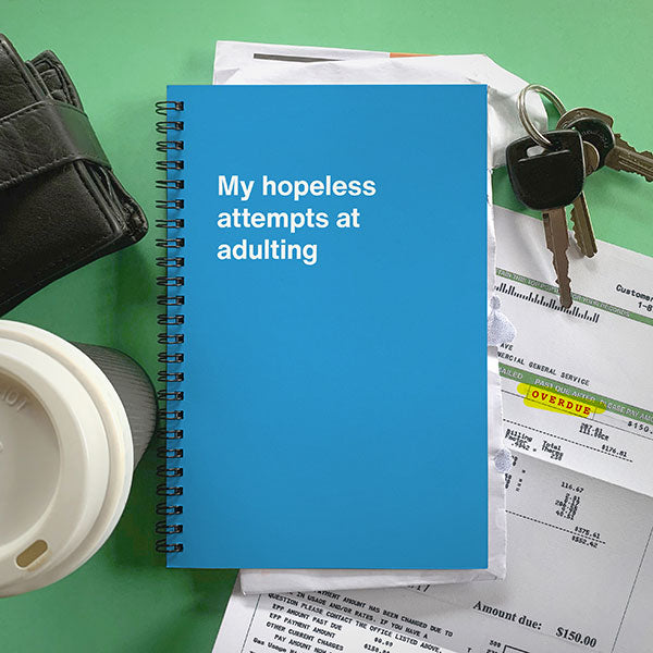 A WTF Notebook titled: My hopeless attempts at adulting