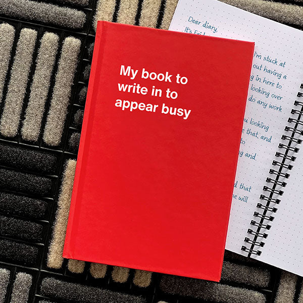 A WTF Notebook titled: My book to write in to appear busy