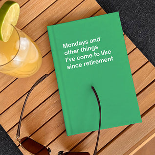A WTF Notebook titled: Mondays and other things I’ve come to like since retirement