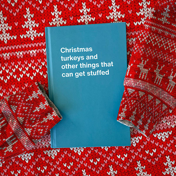 A WTF Notebook titled: Christmas turkeys and other things that can get stuffed