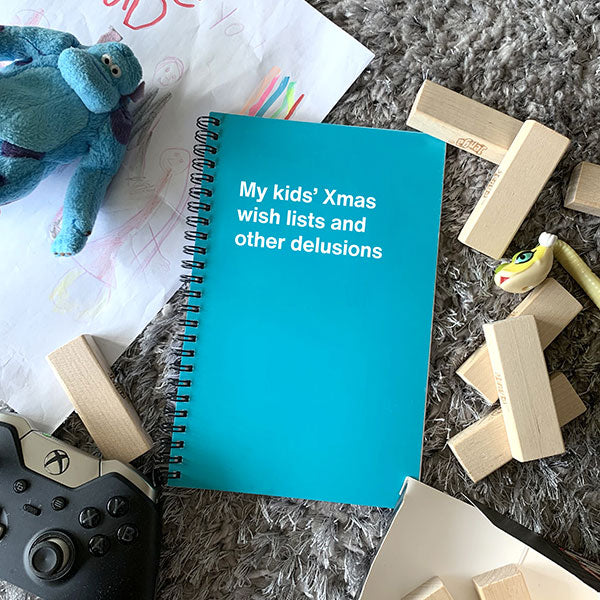 A WTF Notebook titled: My kids’ Xmas wish lists and other delusions