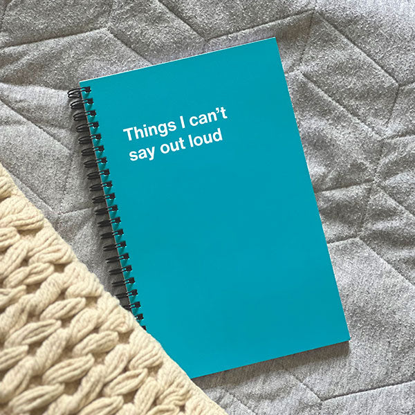 A WTF Notebook titled: Things I can’t say out loud