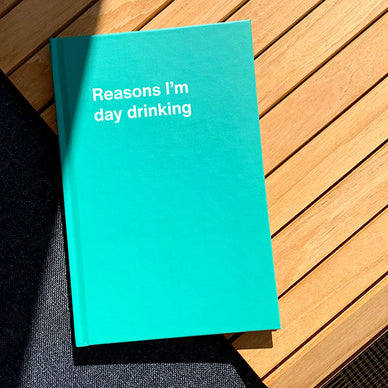 Reasons I’m day drinking