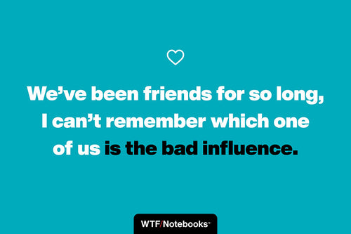 A funny & sassy friendship quote: Bad influence