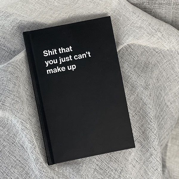 A WTF Notebook titled: Shit that you just can’t make up (funny Christmas gift)