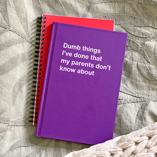 A WTF Notebook titled: Dumb things I’ve done that my parents don’t know about