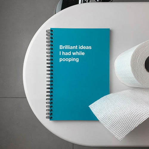 A WTF Notebook titled: Brilliant ideas I had while pooping