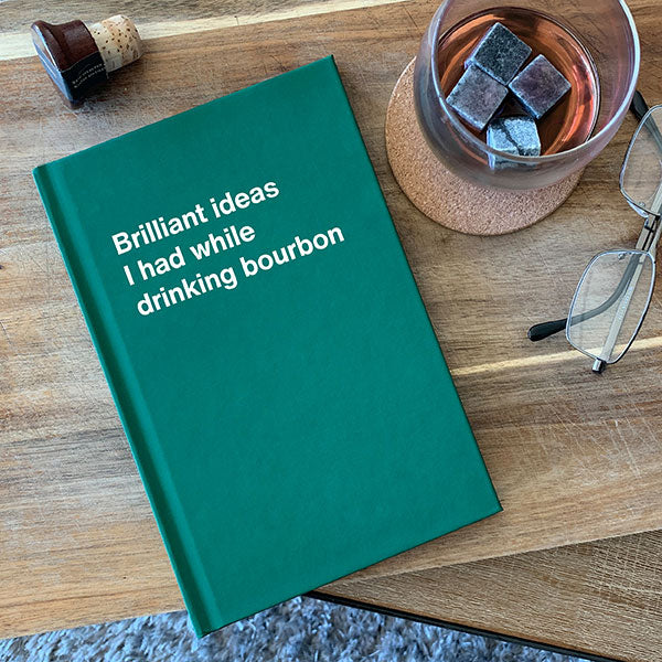 Brilliant ideas I had while drinking bourbon