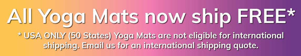 All Yoga Mats now ship FREE to USA (50 states) *Yoga Mats are not eligible for international shipping. Please contact us for an international shipping quote