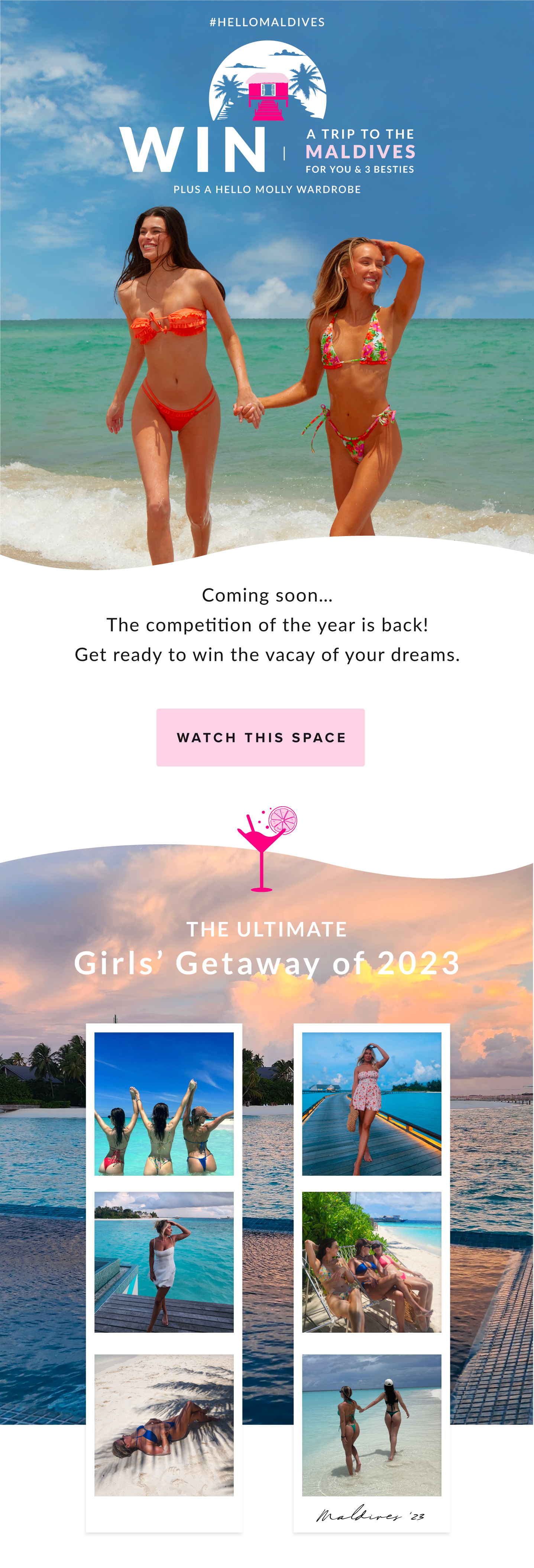 Watch this space! The competition of the year is coming back. Get ready to Win a trip to the Maldives for you & 3 besties PLUS a Hello Molly wardrobe.