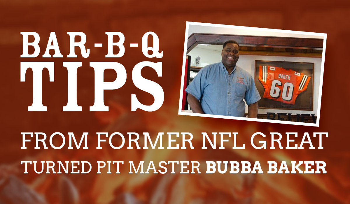 BAR-B-Q TIPS | FROM FORMER NFL GREAT TURNED PIT MASTER BUBBA BAKER