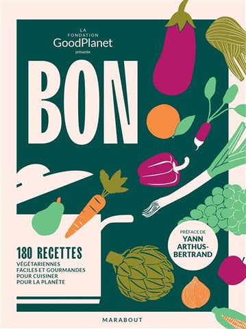 Livre de recettes véganes “Bon dans l’assiette, bon pour la planète : 180 recettes végétariennes faciles et gourmandes pour cuisiner pour la planète” de la Fondation GoodPlanet et de Ninon Gouronnec