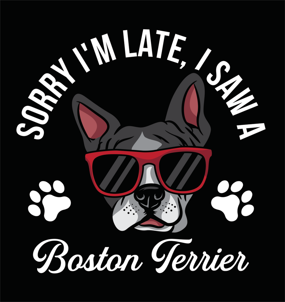 Sorry I'm Late, I Saw A Boston Terrier