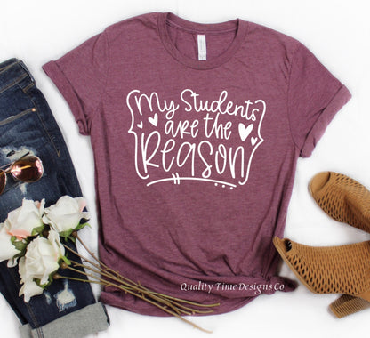 My Students are the Reason- Teacher t-shirt – Quality Time Designs Co