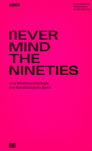 Book cover in monochrome bright pink with black bold sans serif title nEVER MIND THE NINETIES eine Medienarchäologie des Kunststandorts Berlin. The editors are names in the far right upper corner on the page in black sans serif.
