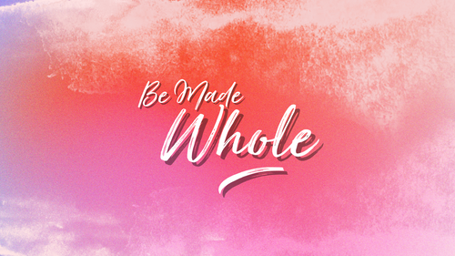 BE MADE WHOLE - 05