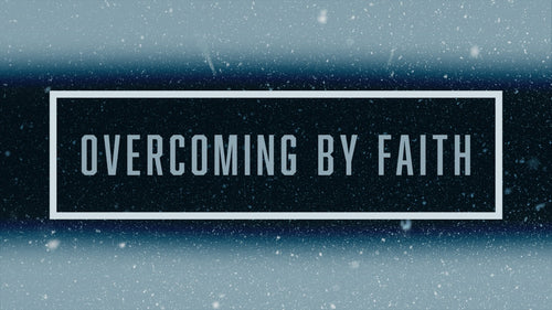 Overcoming by Faith - 16/04/21