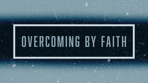 Overcoming by Faith - 14/05/21