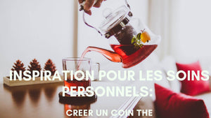 Inspiration pour les soins personnels: créer un coin thé