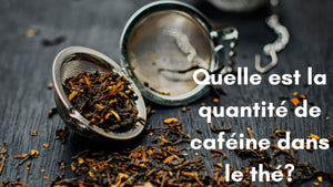 Quelle est la quantité de caféine dans le thé?