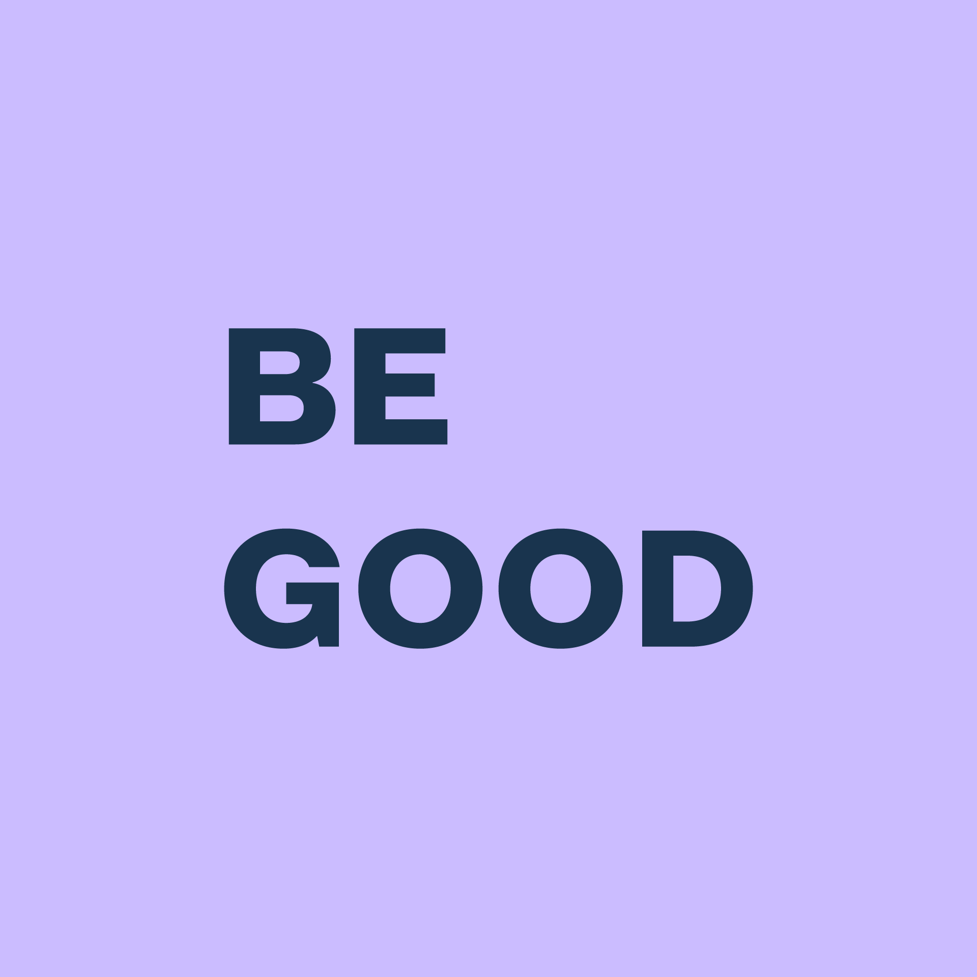 BE GOOD