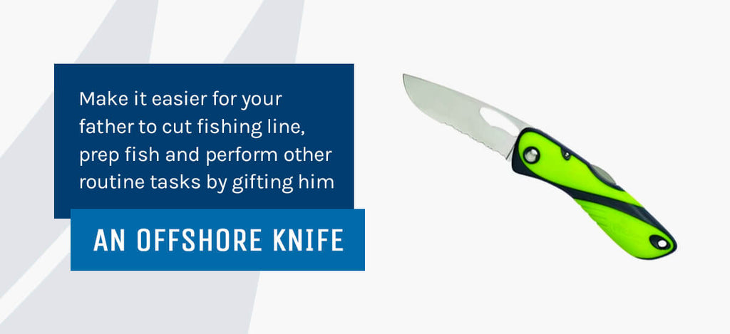 A graphic with an offshore knife on it that reads "Make it easier for your father to cut fishing line, prep fish, and perform other routine tasks by gifting him an offshore knife."