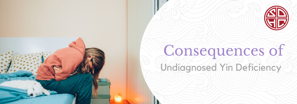 Concequences of undiagnosed yin deficiency