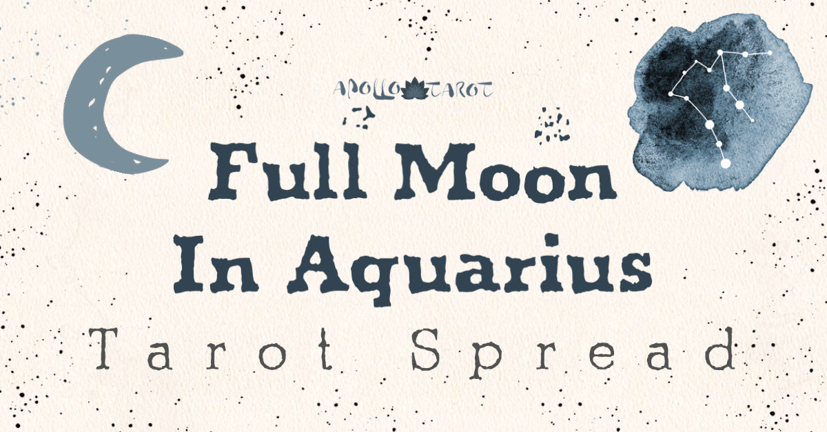 Full Moon in Aquarius 2022 Tarot Spread | Apollo Tarot Blog