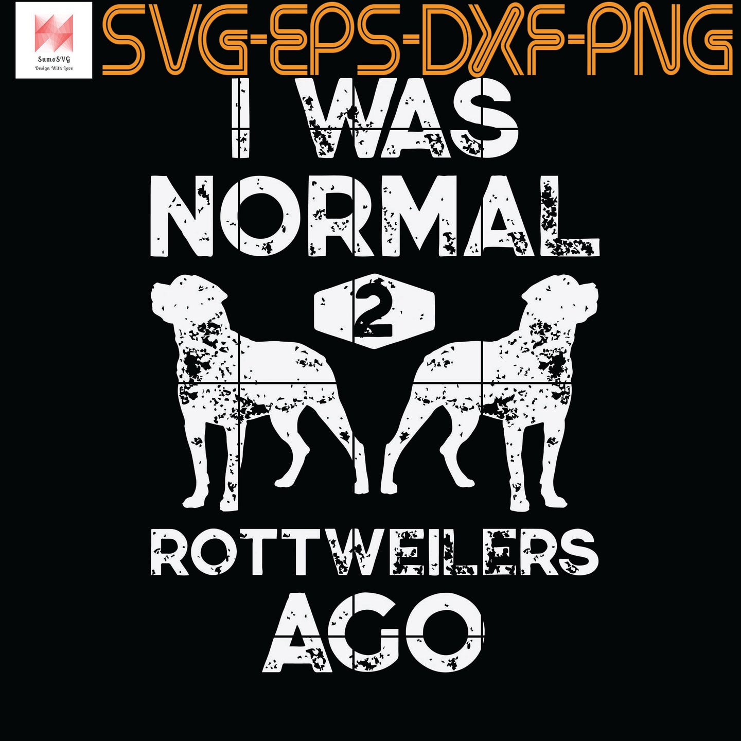 Download I Was Normal 2 Rottweilers Ago Funny Dog Lover Gifts Men Quotes Svg Sumosvg