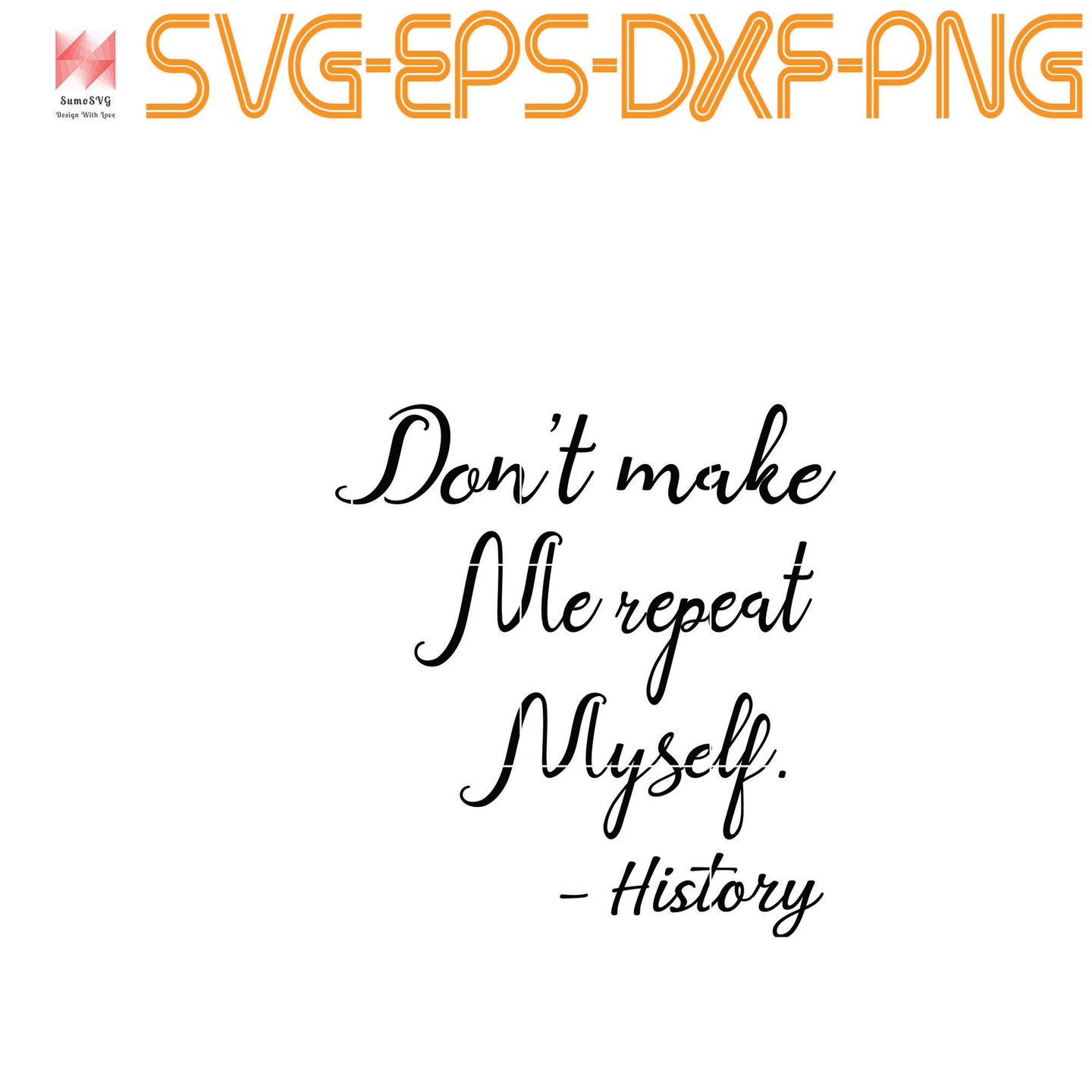 Download Don T Make Me Repeat Myself Funny History Teacher Quotes Eps Png S Sumosvg