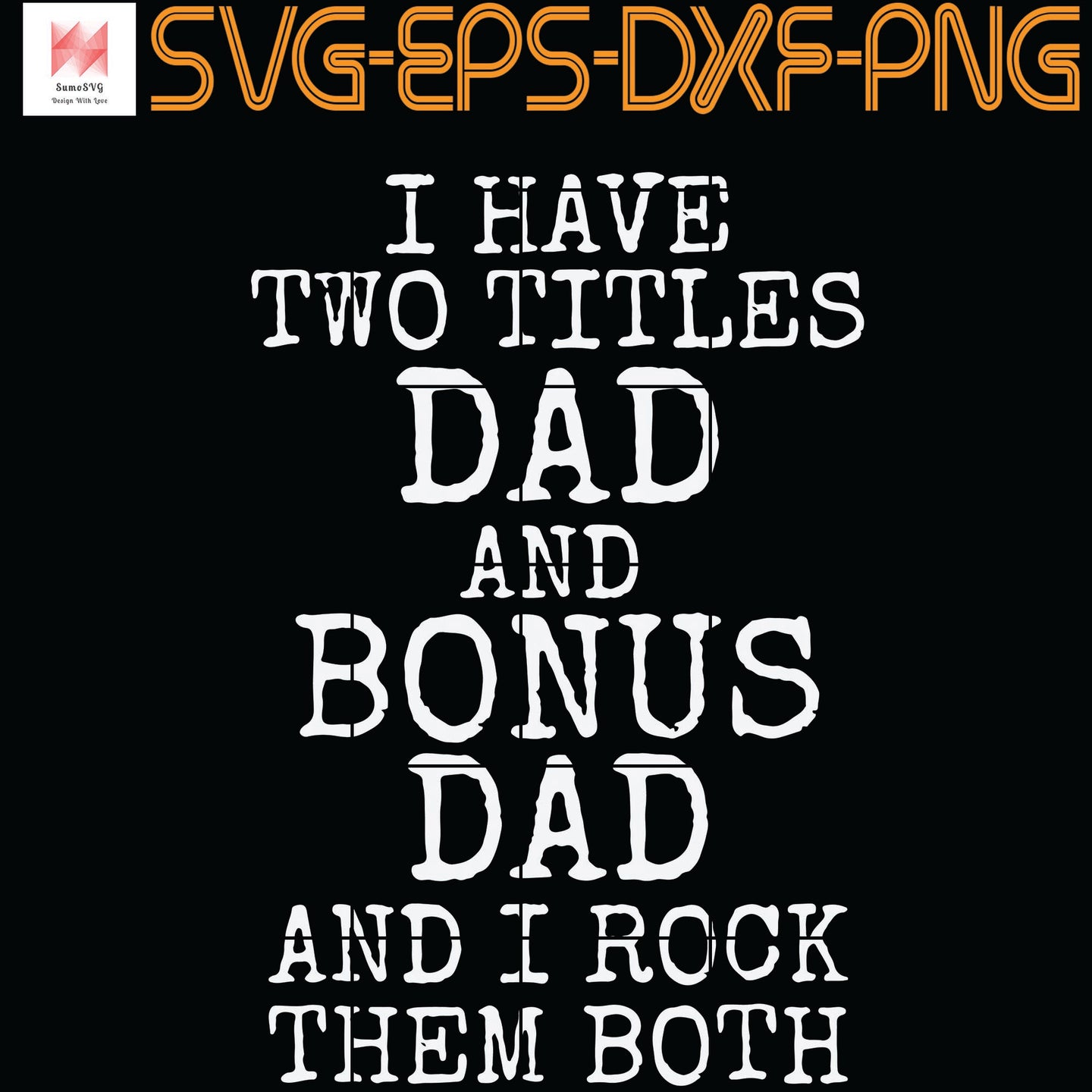 Download I Have Two Titles Dad And Bonus Dad And I Rock Them Both Father S Day Sumosvg