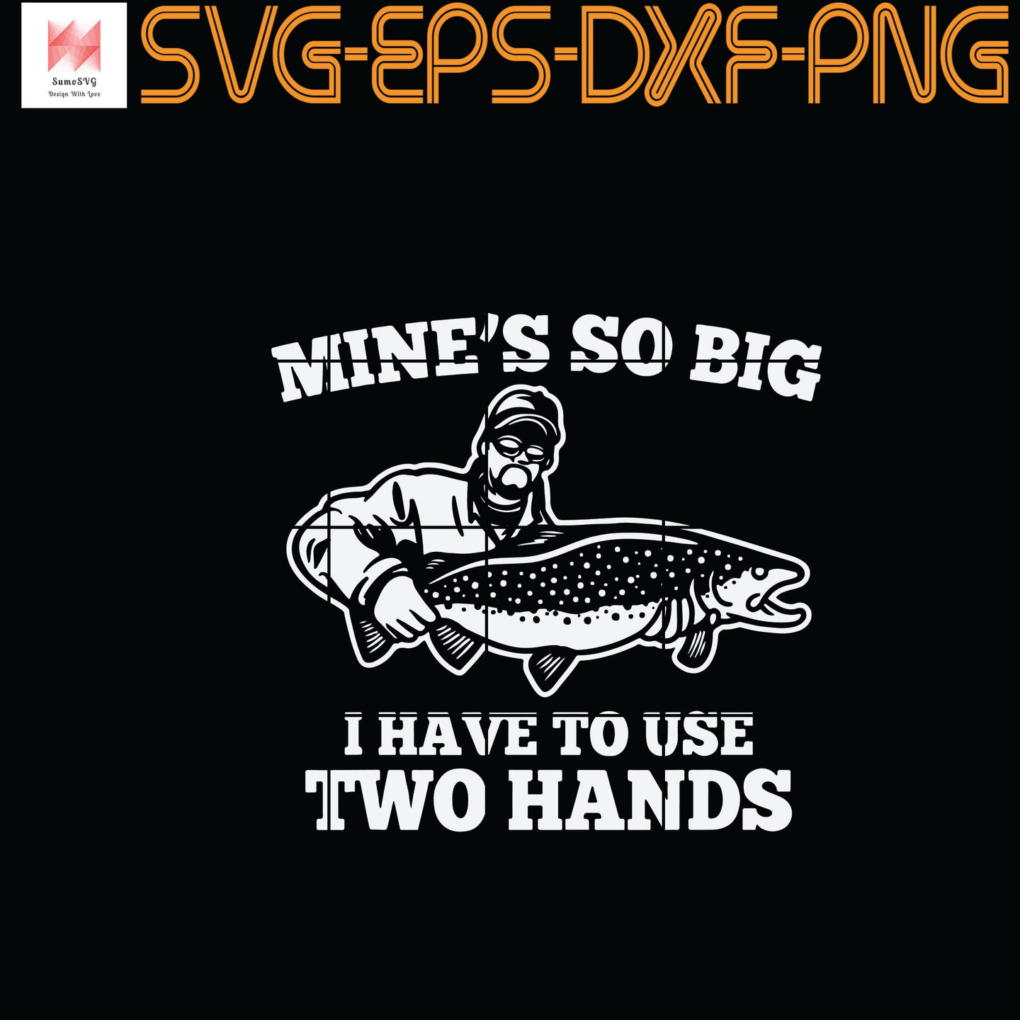 Download Mens Mine Is So Big I Have To Use Two Hands Fishing Quotes Eps Png Sumosvg