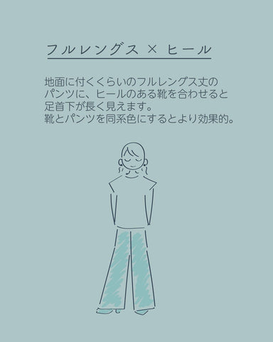 地面につくぐらいのフルレングス丈のパンツに、ビールのある靴を合わせると足首下が長く見えます