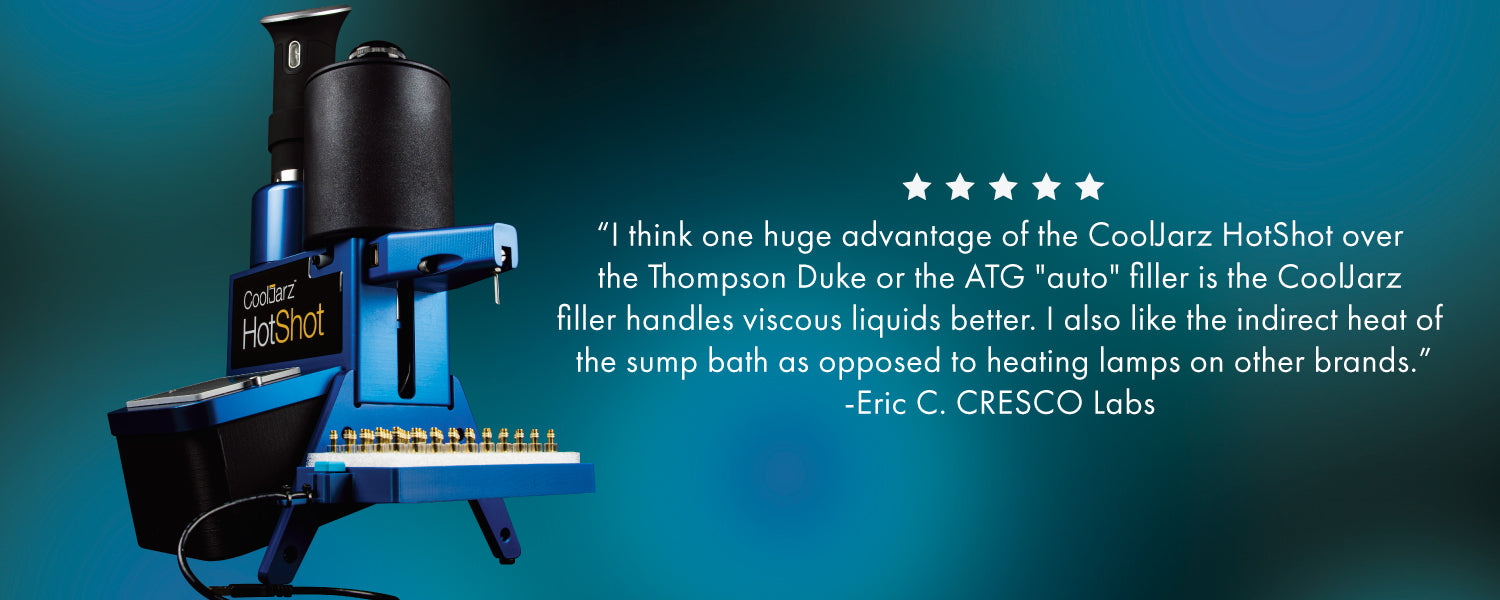 cooljarz hotshot cartridge filler review: I think one huge advantage of the cooljarz hotshot over the thompson duke or the atg "auto" filler is the cooljarz filler handles viscous liquids better. I also like the indirect heat of the sump bath as opposed to heating lamps on other brands." Eric C. Cresco labs