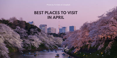 Best Places To Visit In April For Travel Lovers