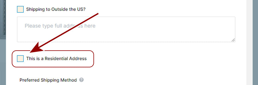 Let us know if the ship to address is a residential address. This will eliminate any additional fees that may pop up later from the freight company.