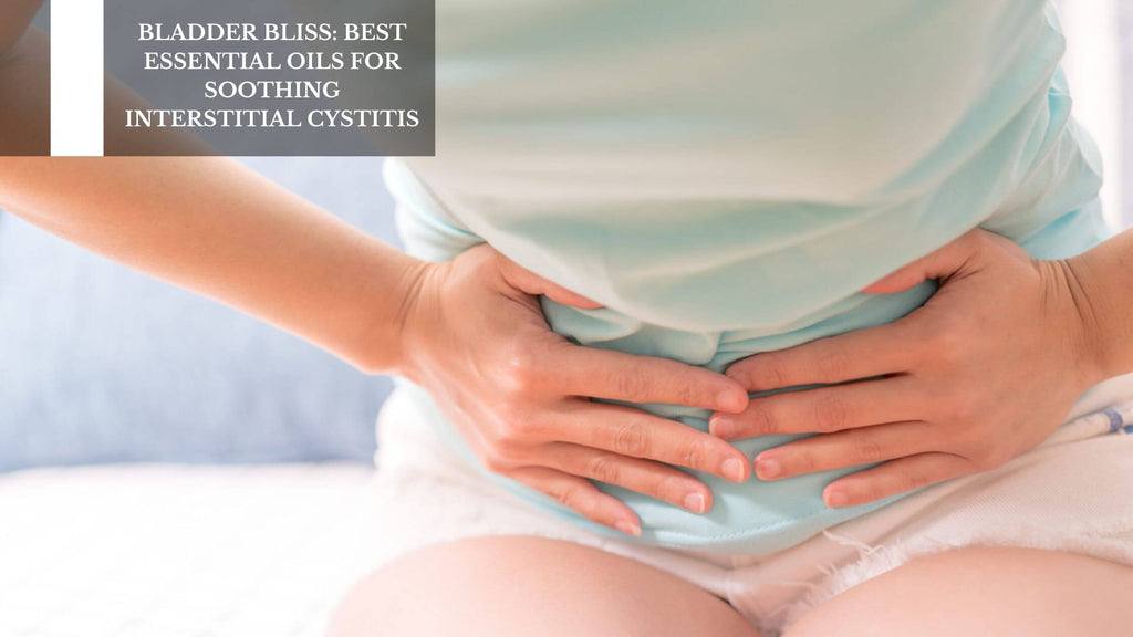 BLADDER BLISS: BEST ESSENTIAL OILS FOR SOOTHING INTERSTITIAL CYSTITIS