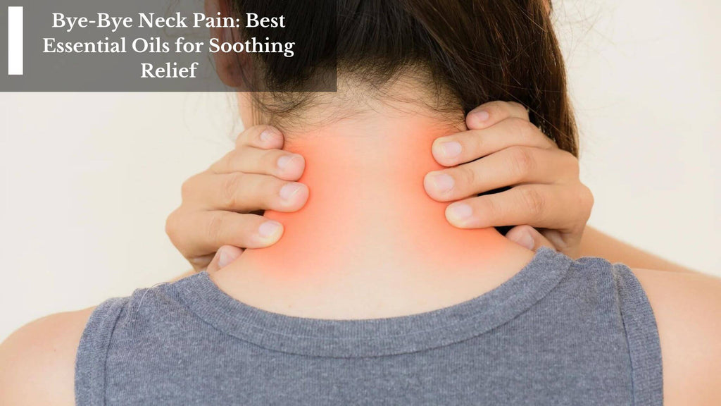 Bye-Bye Neck Pain: Best Essential Oils for Soothing Relief