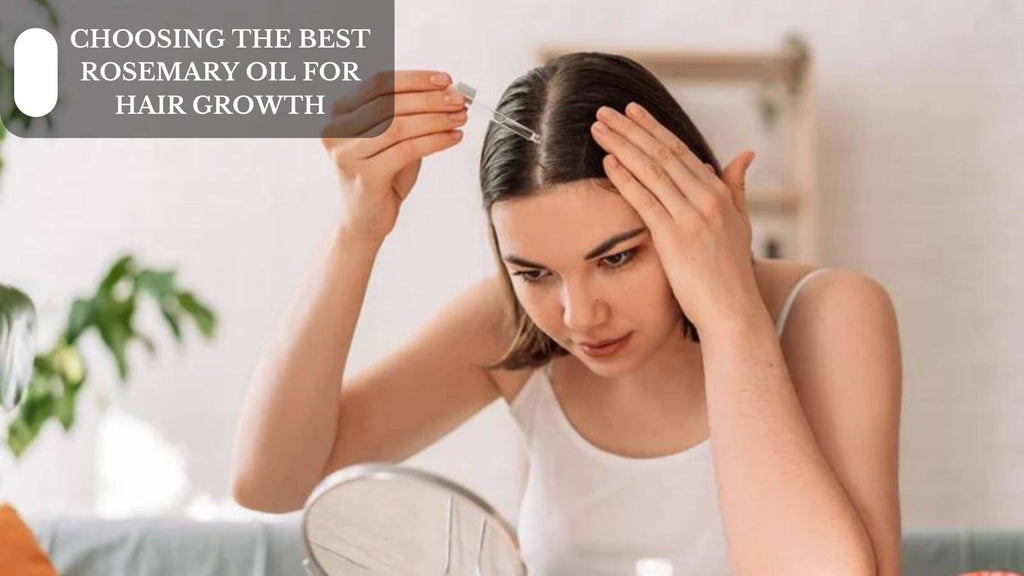 CHOOSING THE BEST ROSEMARY OIL FOR HAIR GROWTH